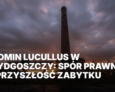 Komin Lucullus w Bydgoszczy: Spór Prawny i Przyszłość Zabytku