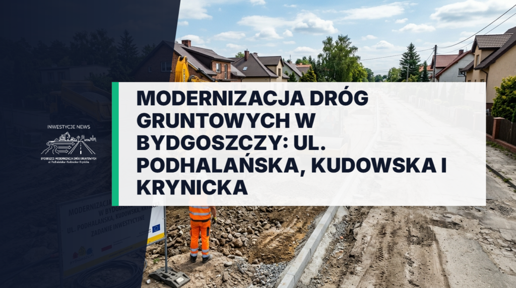 Modernizacja dróg gruntowych w Bydgoszczy: ul. Podhalańska, Kudowska i Krynicka