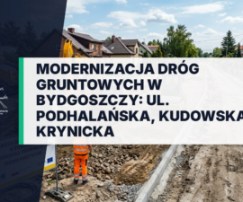 Modernizacja dróg gruntowych w Bydgoszczy: prace budowlane i nowa nawierzchnia na ulicach Podhalańskiej, Kudowskiej i Krynickiej. Miejska inwestycja drogowa.