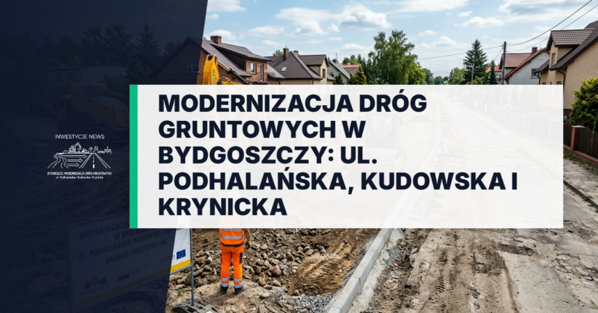 Modernizacja dróg gruntowych w Bydgoszczy: prace budowlane i nowa nawierzchnia na ulicach Podhalańskiej, Kudowskiej i Krynickiej. Miejska inwestycja drogowa.