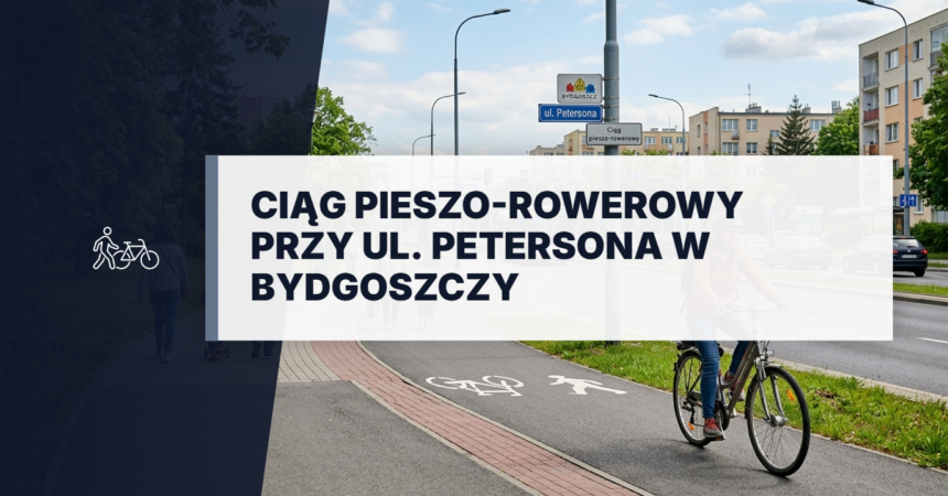 Nowy asfaltowy ciąg pieszo-rowerowy przy ul. Petersona w Bydgoszczy. Nowoczesna ścieżka rowerowa i chodnik usprawniające komunikację miejską oraz ruch pieszy.