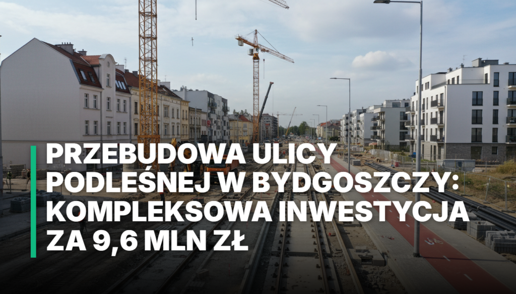 Przebudowa ulicy Podleśnej w Bydgoszczy: Kompleksowa inwestycja za 9,6 mln zł