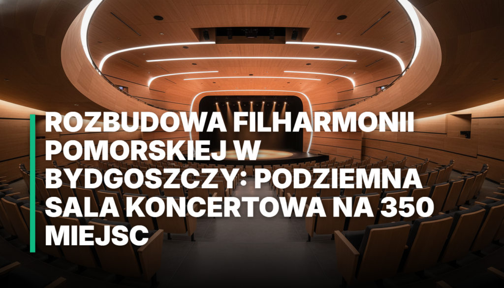 Rozbudowa Filharmonii Pomorskiej w Bydgoszczy: Podziemna sala koncertowa na 350 miejsc