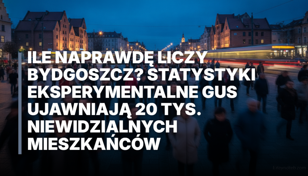 Ile naprawdę liczy Bydgoszcz? Statystyki eksperymentalne GUS ujawniają 20 tys. niewidzialnych mieszkańców