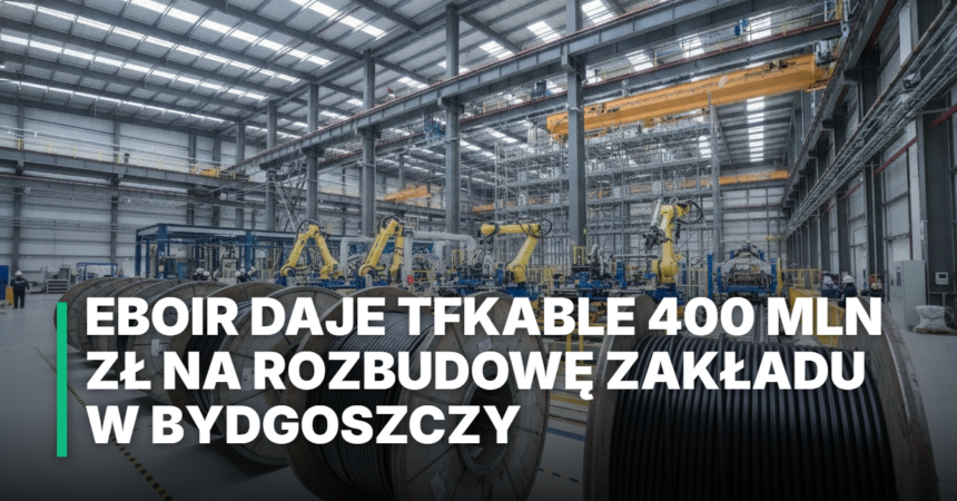 Nowoczesna hala fabryczna TFKable w Bydgoszczy, szpule kabli wysokiego napięcia i maszyny. Rozbudowa zakładu produkcyjnego dzięki inwestycji EBOiR.