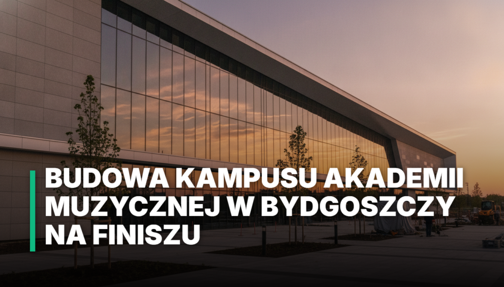 Budowa kampusu Akademii Muzycznej w Bydgoszczy na finiszu